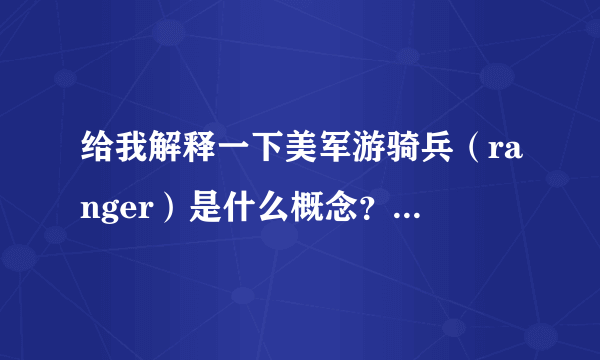 给我解释一下美军游骑兵（ranger）是什么概念？专业一点