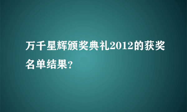 万千星辉颁奖典礼2012的获奖名单结果？