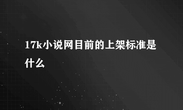 17k小说网目前的上架标准是什么