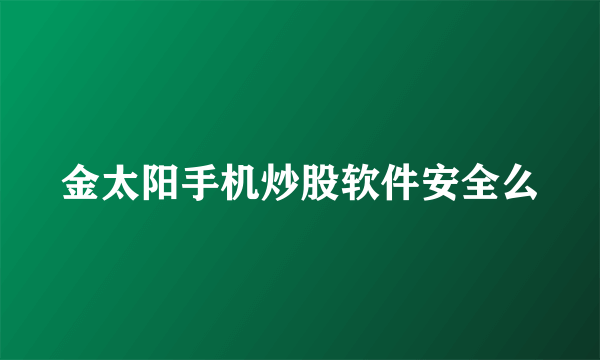 金太阳手机炒股软件安全么