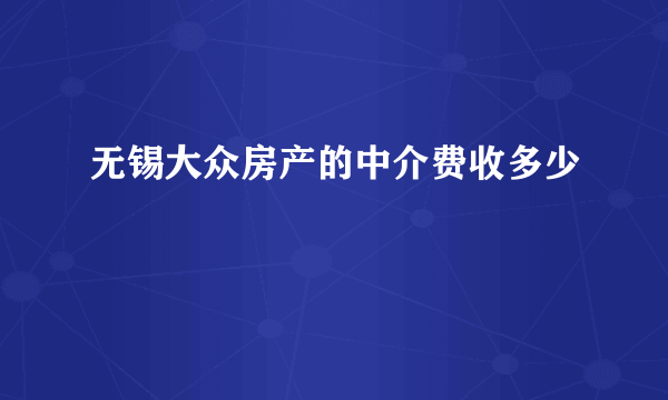 无锡大众房产的中介费收多少