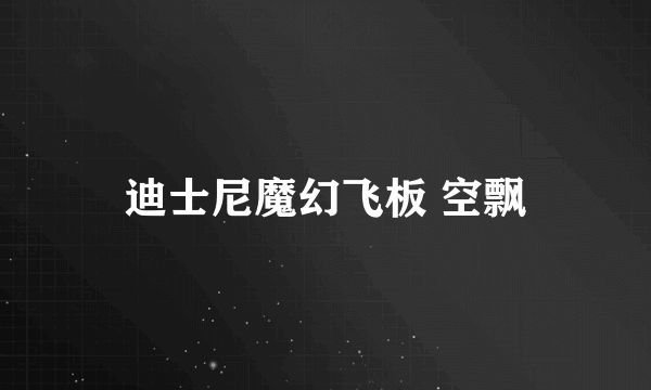 迪士尼魔幻飞板 空飘