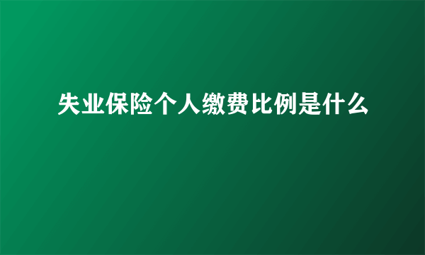 失业保险个人缴费比例是什么