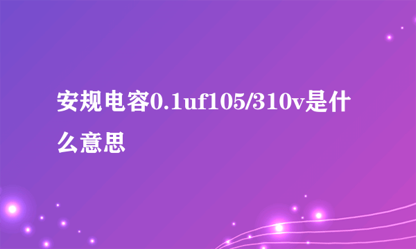 安规电容0.1uf105/310v是什么意思