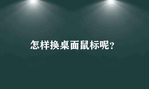 怎样换桌面鼠标呢？