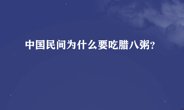 中国民间为什么要吃腊八粥？