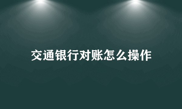 交通银行对账怎么操作