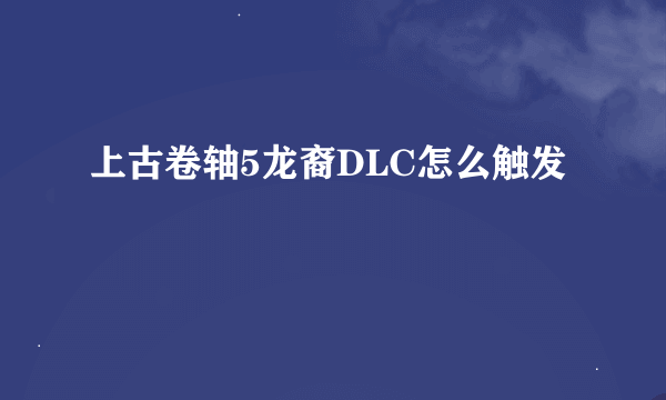 上古卷轴5龙裔DLC怎么触发