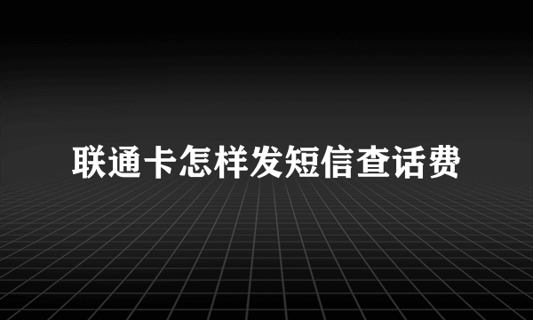 联通卡怎样发短信查话费