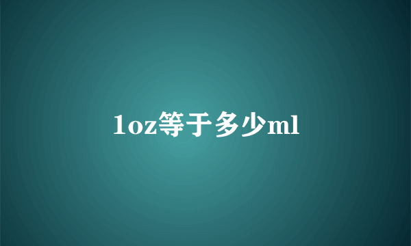 1oz等于多少ml