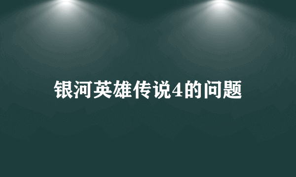 银河英雄传说4的问题