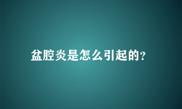 盆腔炎是怎么引起的？