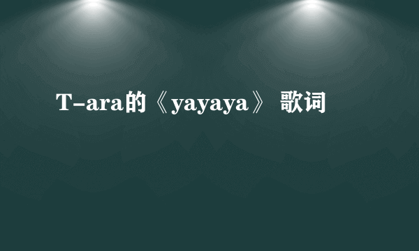 T-ara的《yayaya》 歌词