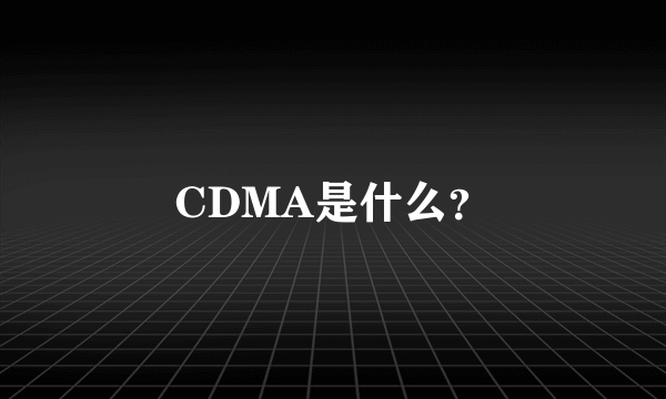 CDMA是什么？