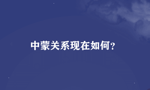 中蒙关系现在如何？