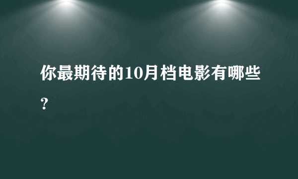 你最期待的10月档电影有哪些？