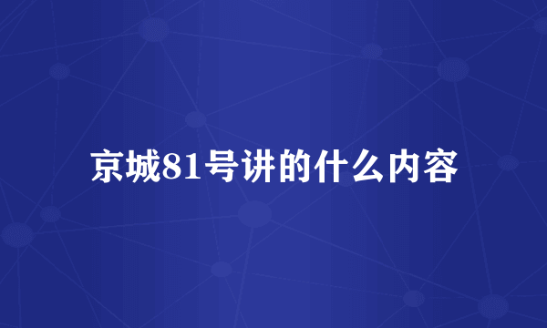 京城81号讲的什么内容