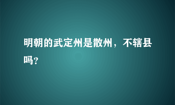 明朝的武定州是散州，不辖县吗？