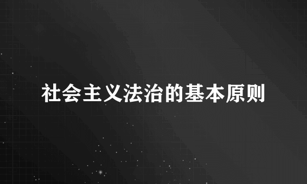 社会主义法治的基本原则