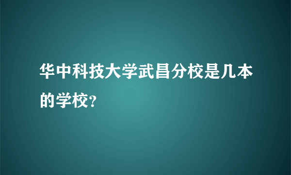 华中科技大学武昌分校是几本的学校？