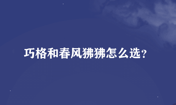 巧格和春风狒狒怎么选？