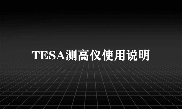 TESA测高仪使用说明