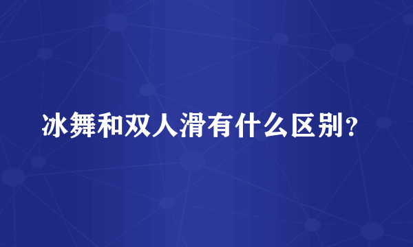 冰舞和双人滑有什么区别？