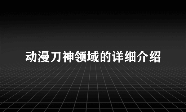 动漫刀神领域的详细介绍