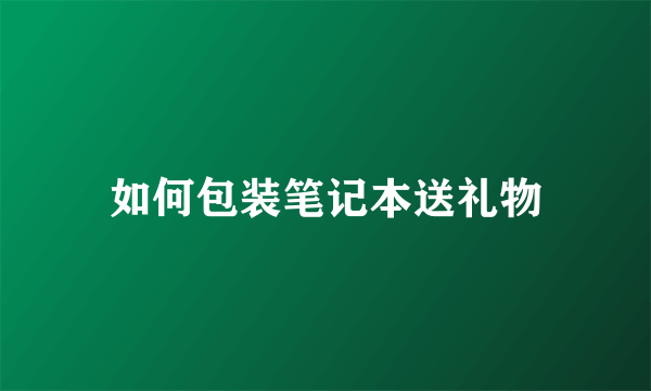 如何包装笔记本送礼物