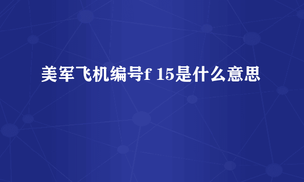 美军飞机编号f 15是什么意思