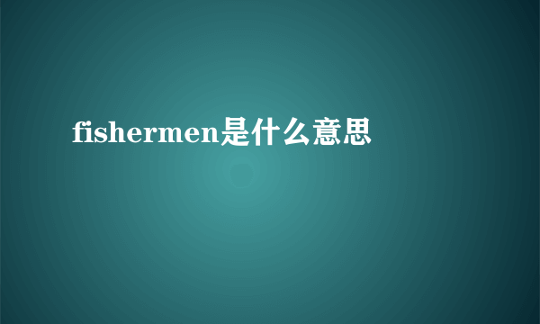 fishermen是什么意思