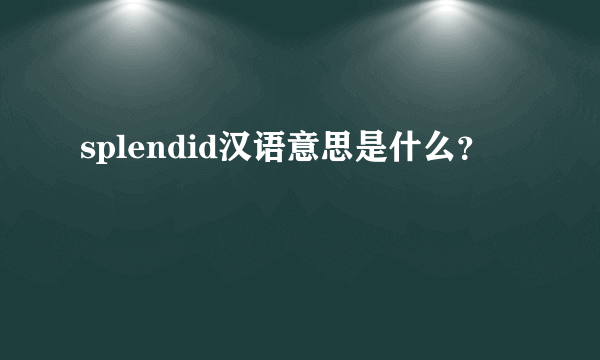 splendid汉语意思是什么？