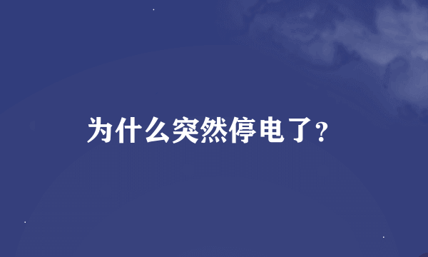 为什么突然停电了？