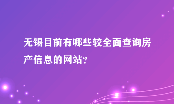 无锡目前有哪些较全面查询房产信息的网站？