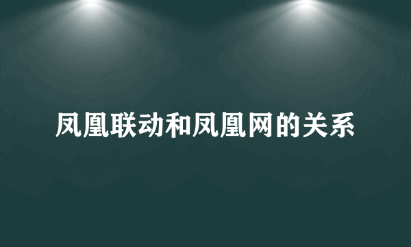 凤凰联动和凤凰网的关系