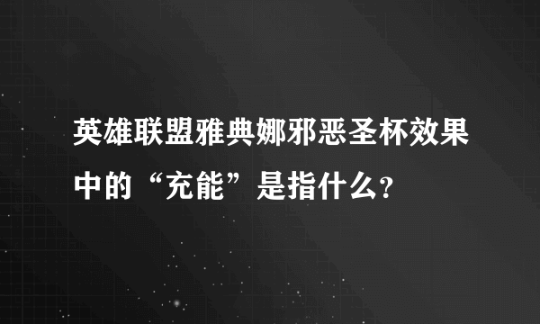 英雄联盟雅典娜邪恶圣杯效果中的“充能”是指什么？