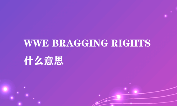 WWE BRAGGING RIGHTS 什么意思