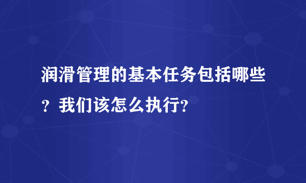 润滑管理的基本任务包括哪些？我们该怎么执行？