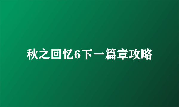 秋之回忆6下一篇章攻略