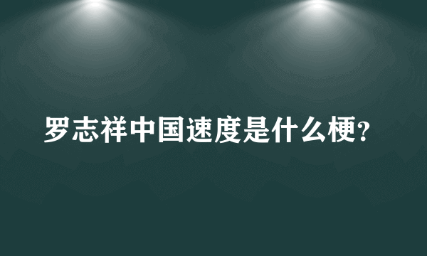 罗志祥中国速度是什么梗？