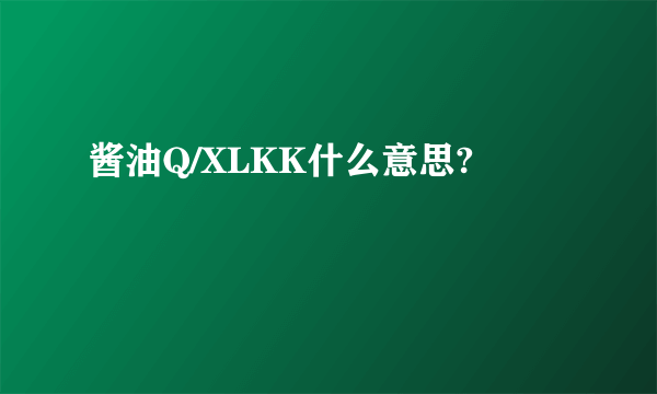 酱油Q/XLKK什么意思?