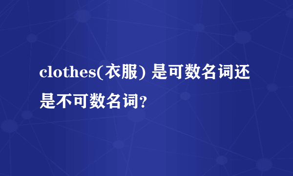 clothes(衣服) 是可数名词还是不可数名词？