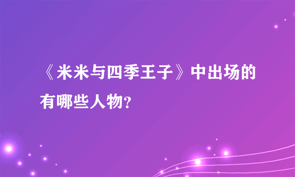 《米米与四季王子》中出场的有哪些人物？