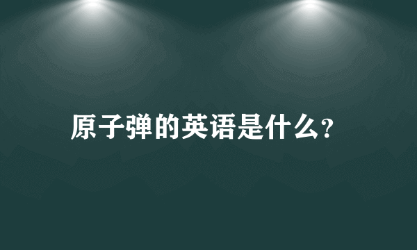 原子弹的英语是什么？