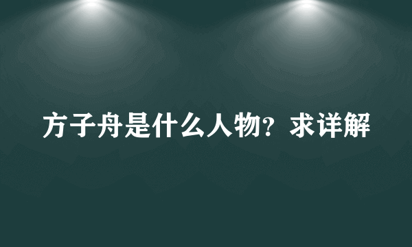 方子舟是什么人物？求详解