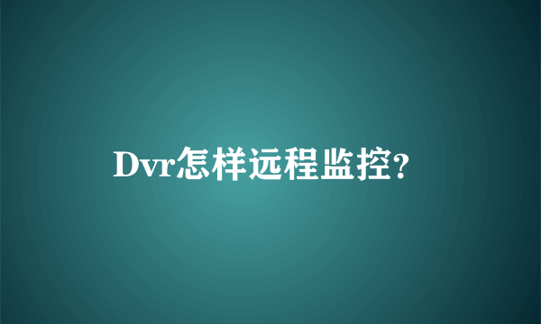 Dvr怎样远程监控？