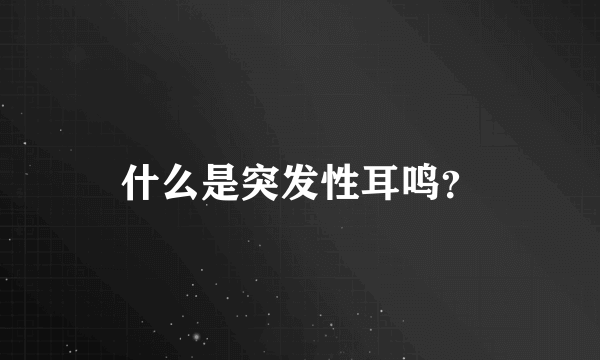 什么是突发性耳鸣？