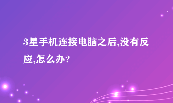 3星手机连接电脑之后,没有反应,怎么办?