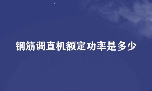 钢筋调直机额定功率是多少