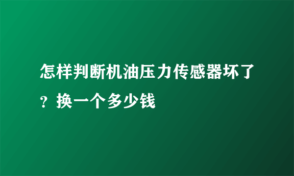 怎样判断机油压力传感器坏了？换一个多少钱